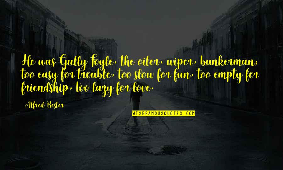 Love For Fun Quotes By Alfred Bester: He was Gully Foyle, the oiler, wiper, bunkerman;