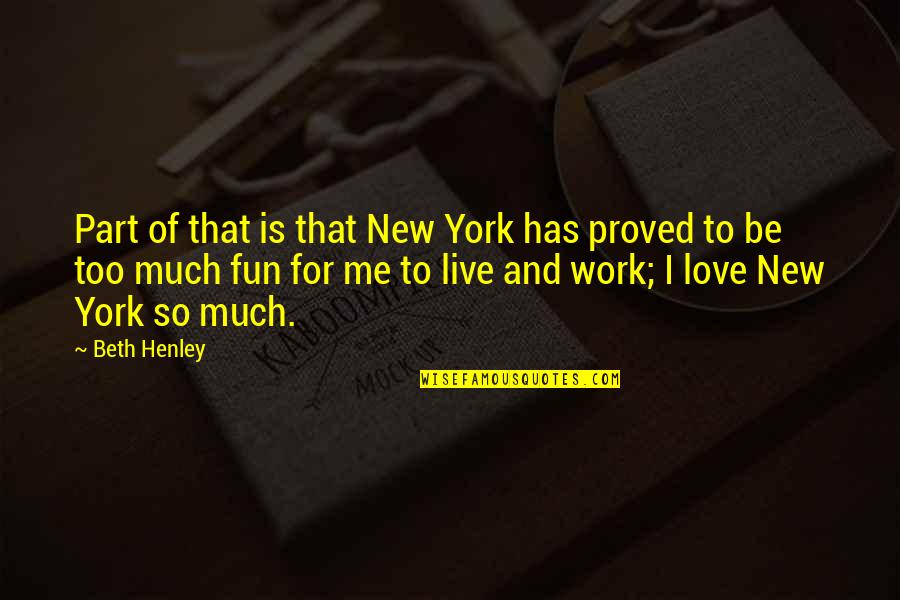 Love For Fun Quotes By Beth Henley: Part of that is that New York has