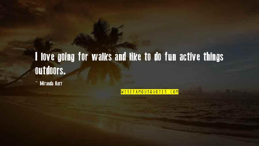 Love For Fun Quotes By Miranda Kerr: I love going for walks and like to