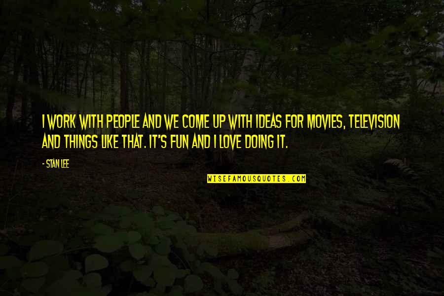 Love For Fun Quotes By Stan Lee: I work with people and we come up