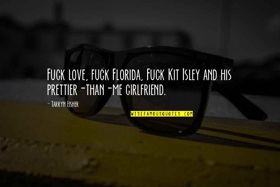 Love For Girlfriend Quotes By Tarryn Fisher: Fuck love, fuck Florida, Fuck Kit Isley and