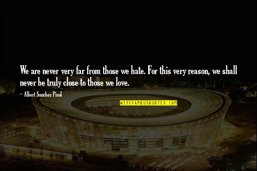 Love For Hate Quotes By Albert Sanchez Pinol: We are never very far from those we