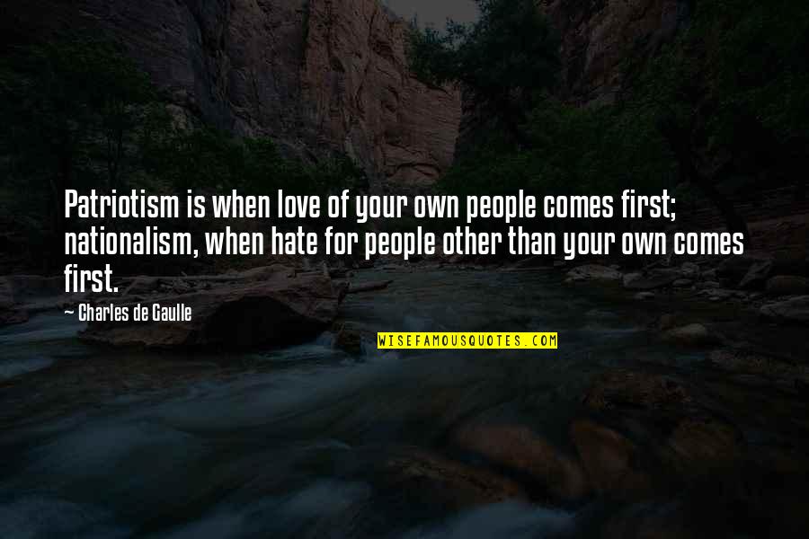 Love For Hate Quotes By Charles De Gaulle: Patriotism is when love of your own people
