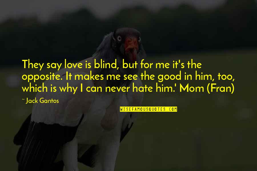 Love For Hate Quotes By Jack Gantos: They say love is blind, but for me