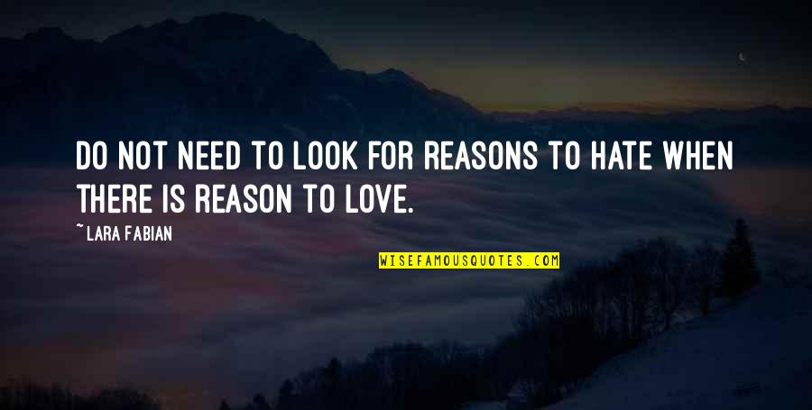 Love For Hate Quotes By Lara Fabian: Do not need to look for reasons to