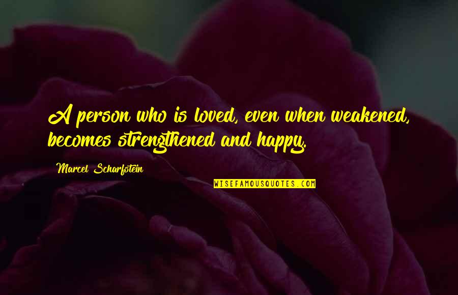Love For Him For Facebook Status Quotes By Marcel Scharfstein: A person who is loved, even when weakened,