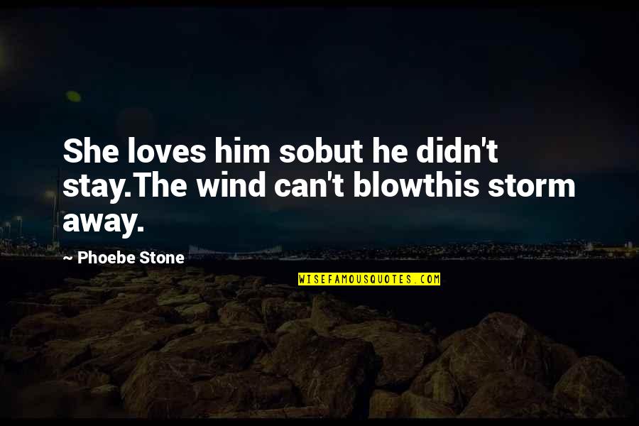 Love For Him Sad Quotes By Phoebe Stone: She loves him sobut he didn't stay.The wind