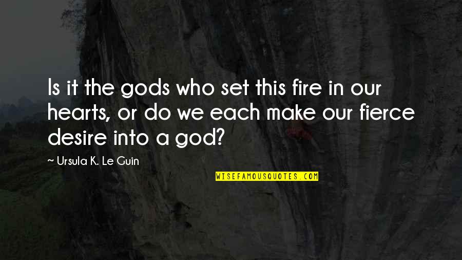 Love For Him Sad Quotes By Ursula K. Le Guin: Is it the gods who set this fire