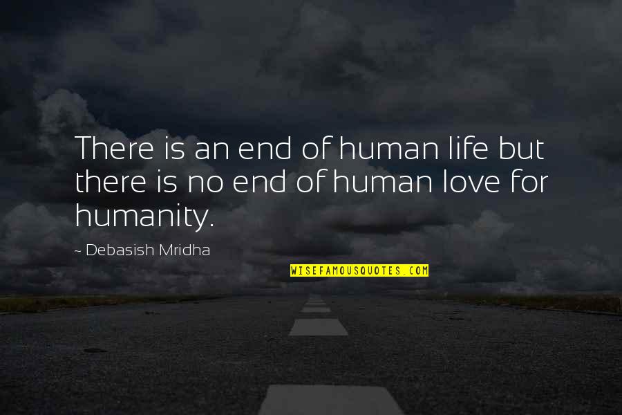 Love For Humanity Quotes By Debasish Mridha: There is an end of human life but