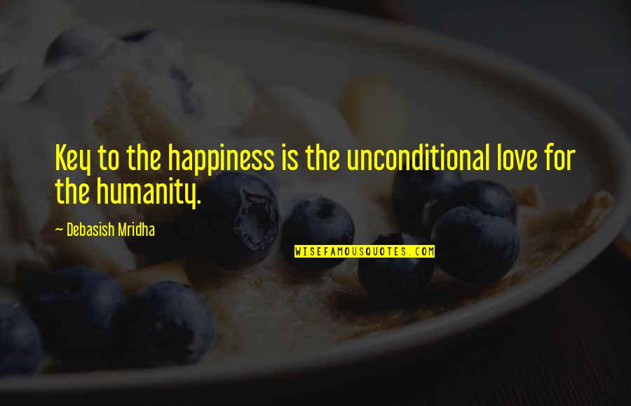 Love For Humanity Quotes By Debasish Mridha: Key to the happiness is the unconditional love