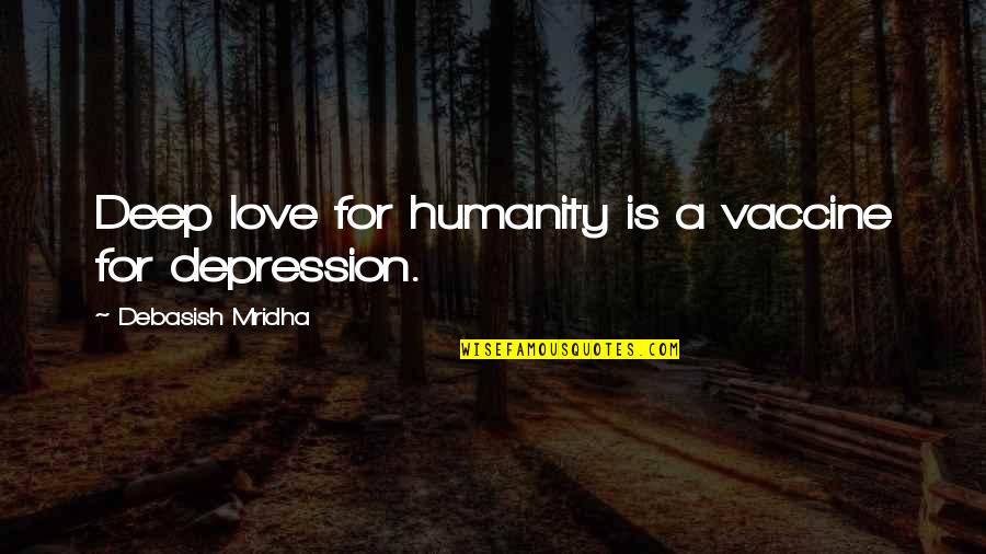 Love For Humanity Quotes By Debasish Mridha: Deep love for humanity is a vaccine for