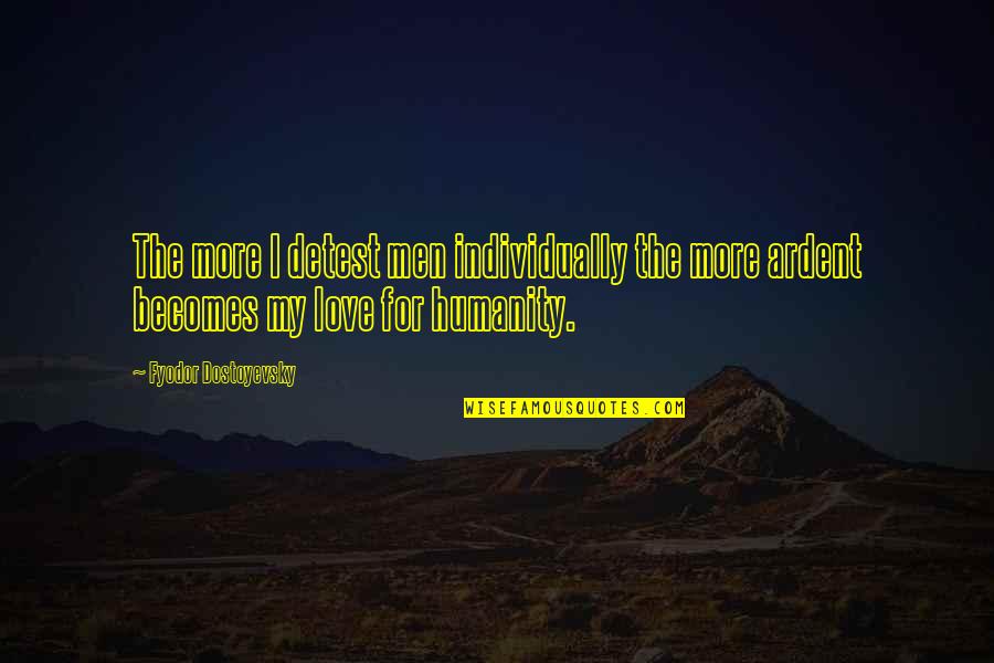 Love For Humanity Quotes By Fyodor Dostoyevsky: The more I detest men individually the more