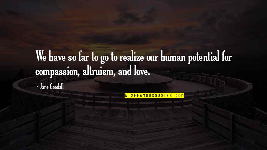 Love For Humanity Quotes By Jane Goodall: We have so far to go to realize
