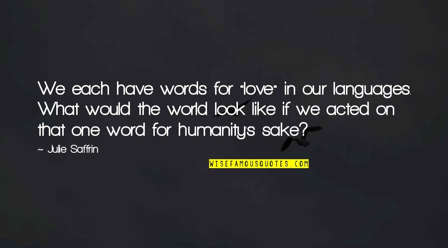 Love For Humanity Quotes By Julie Saffrin: We each have words for "love" in our