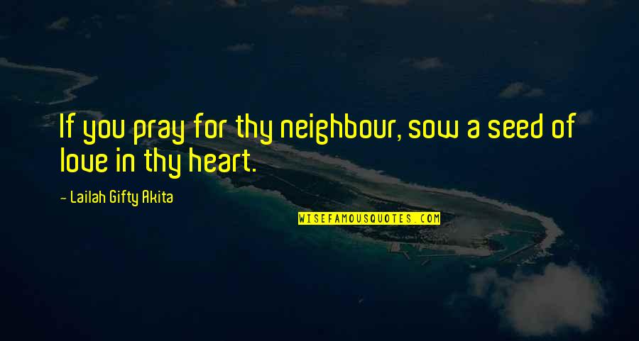 Love For Humanity Quotes By Lailah Gifty Akita: If you pray for thy neighbour, sow a