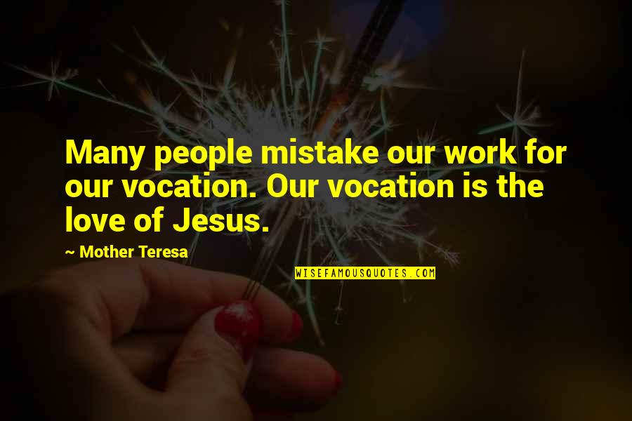 Love For Jesus Quotes By Mother Teresa: Many people mistake our work for our vocation.