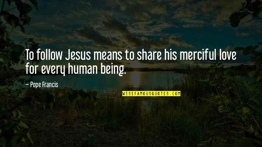 Love For Jesus Quotes By Pope Francis: To follow Jesus means to share his merciful