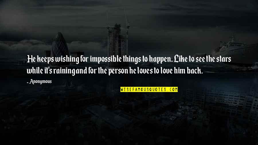 Love For Keeps Quotes By Anonymous: He keeps wishing for impossible things to happen. Love For Keeps Quotes By Anonymous: He keeps wishing for impossible things to happen.