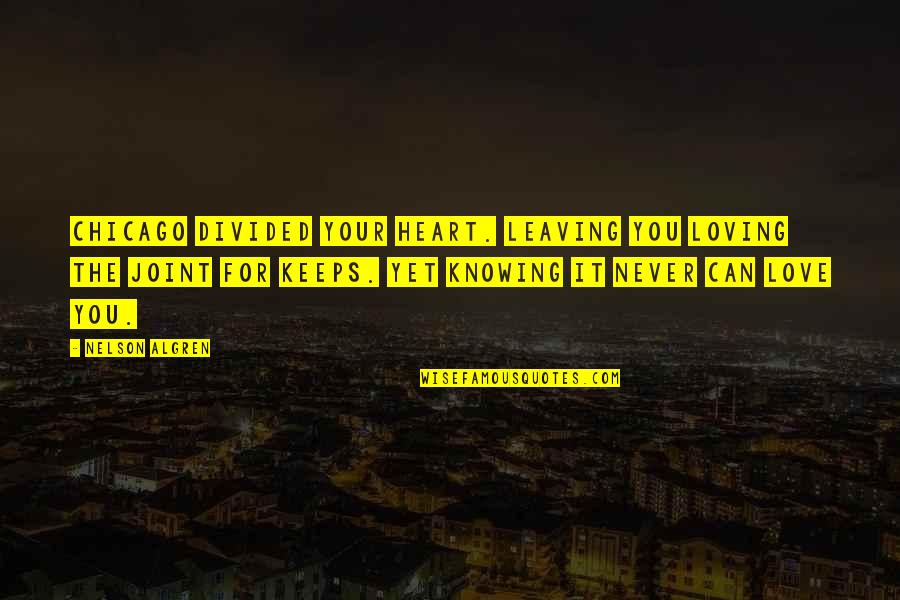 Love For Keeps Quotes By Nelson Algren: Chicago divided your heart. Leaving you loving the Love For Keeps Quotes By Nelson Algren: Chicago divided your heart. Leaving you loving the
