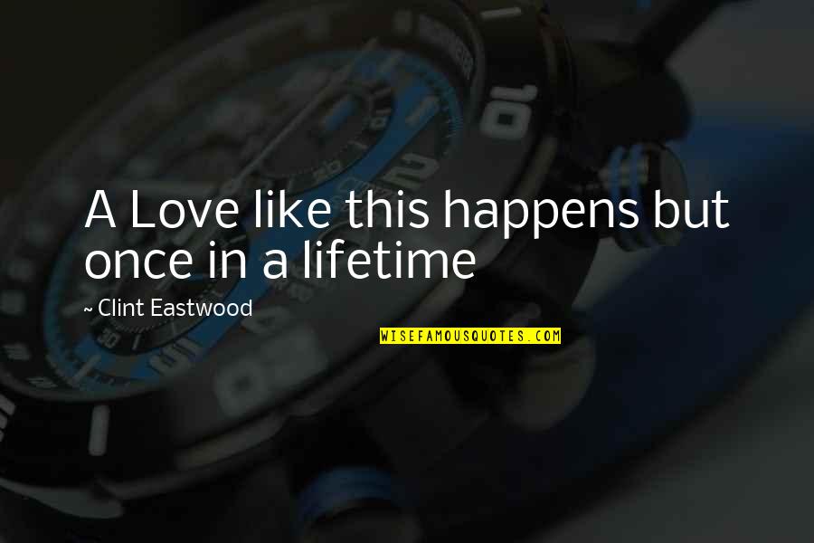 Love For Lifetime Quotes By Clint Eastwood: A Love like this happens but once in Love For Lifetime Quotes By Clint Eastwood: A Love like this happens but once in