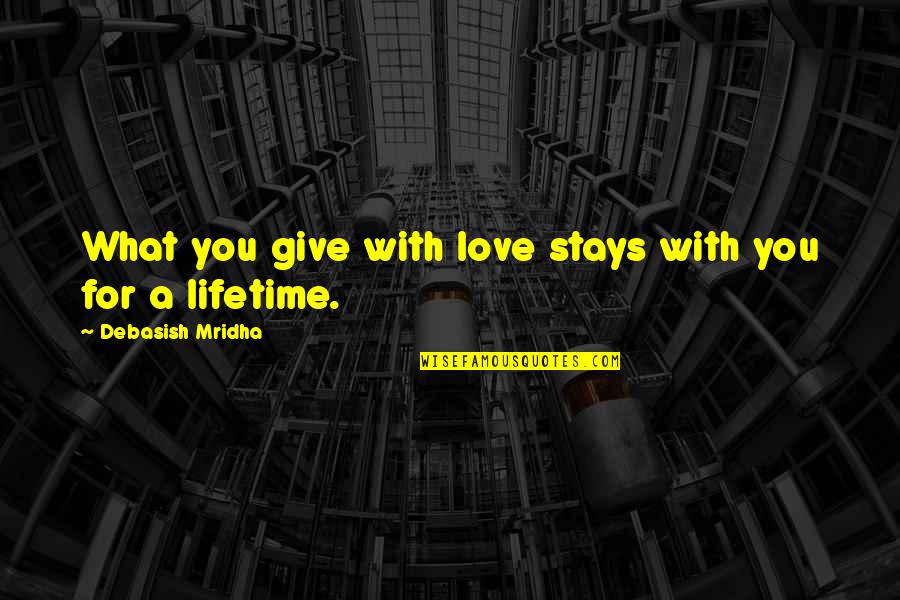 Love For Lifetime Quotes By Debasish Mridha: What you give with love stays with you Love For Lifetime Quotes By Debasish Mridha: What you give with love stays with you