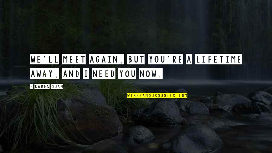 Love For Lifetime Quotes By Karen Quan: We'll meet again, but you're a lifetime away,