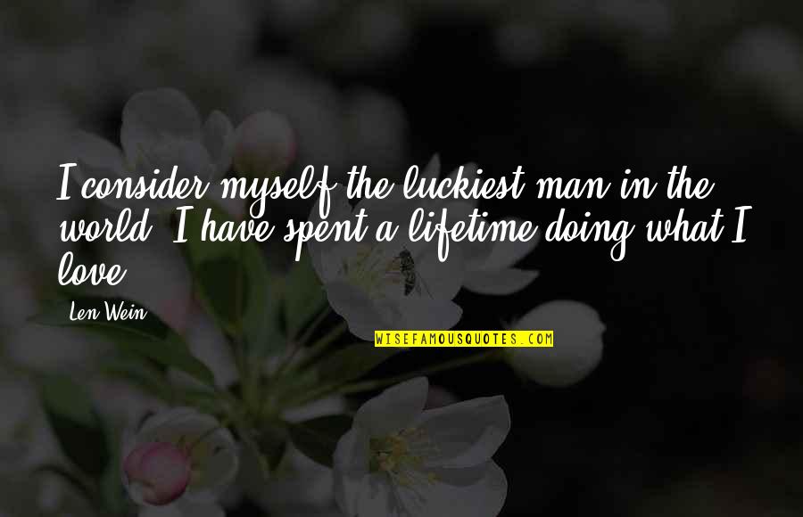 Love For Lifetime Quotes By Len Wein: I consider myself the luckiest man in the Love For Lifetime Quotes By Len Wein: I consider myself the luckiest man in the