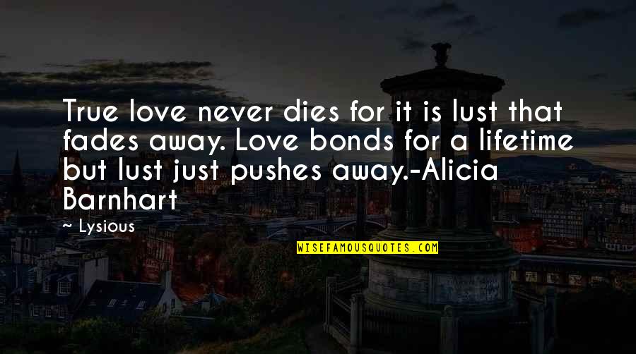 Love For Lifetime Quotes By Lysious: True love never dies for it is lust Love For Lifetime Quotes By Lysious: True love never dies for it is lust
