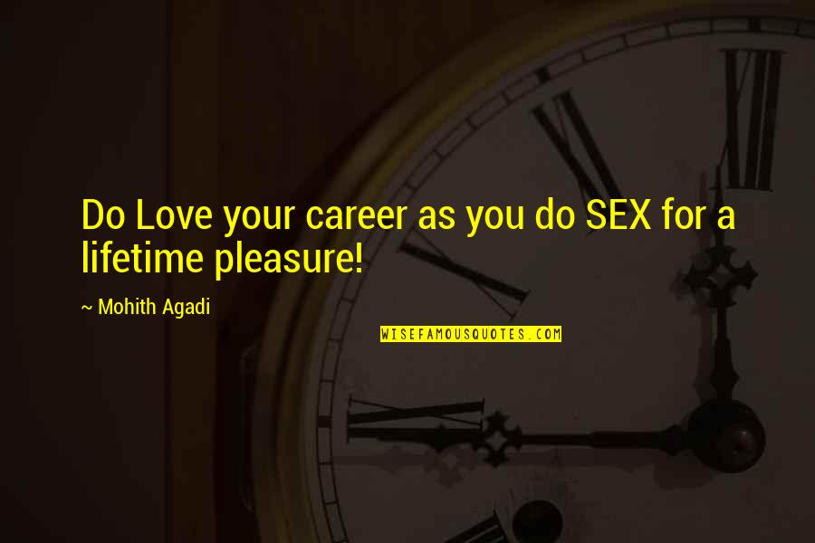 Love For Lifetime Quotes By Mohith Agadi: Do Love your career as you do SEX Love For Lifetime Quotes By Mohith Agadi: Do Love your career as you do SEX