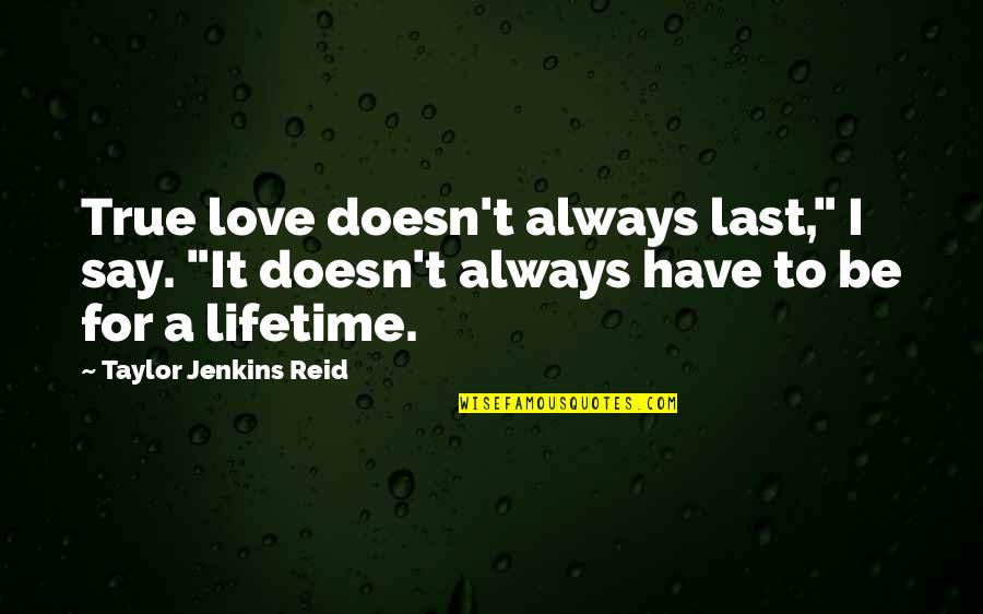 Love For Lifetime Quotes By Taylor Jenkins Reid: True love doesn't always last," I say. "It Love For Lifetime Quotes By Taylor Jenkins Reid: True love doesn't always last," I say. "It