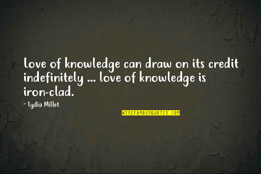 Love For Lydia Quotes By Lydia Millet: Love of knowledge can draw on its credit