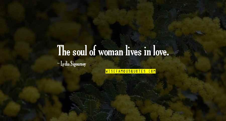 Love For Lydia Quotes By Lydia Sigourney: The soul of woman lives in love.