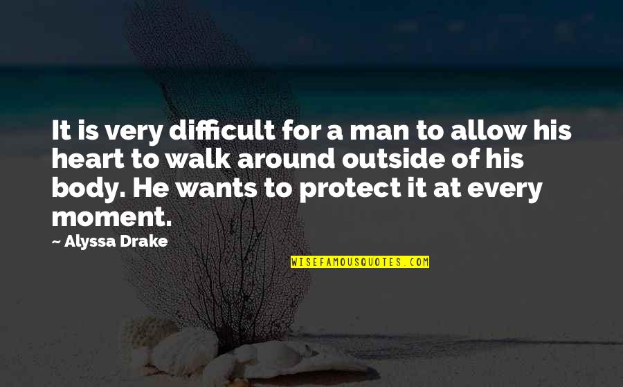 Love For Man Quotes By Alyssa Drake: It is very difficult for a man to