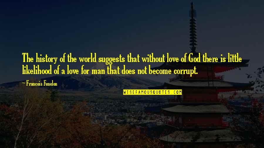 Love For Man Quotes By Francois Fenelon: The history of the world suggests that without