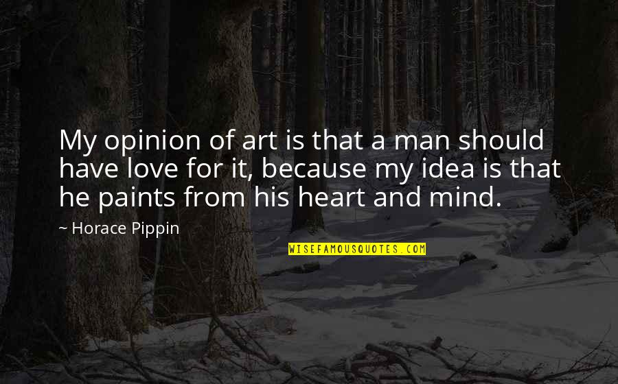 Love For Man Quotes By Horace Pippin: My opinion of art is that a man