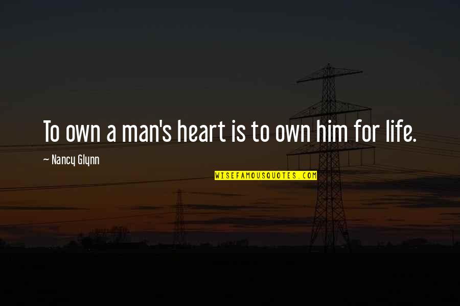 Love For Man Quotes By Nancy Glynn: To own a man's heart is to own