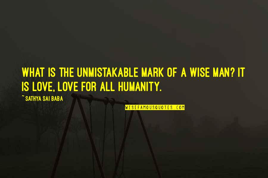 Love For Man Quotes By Sathya Sai Baba: What is the unmistakable mark of a wise