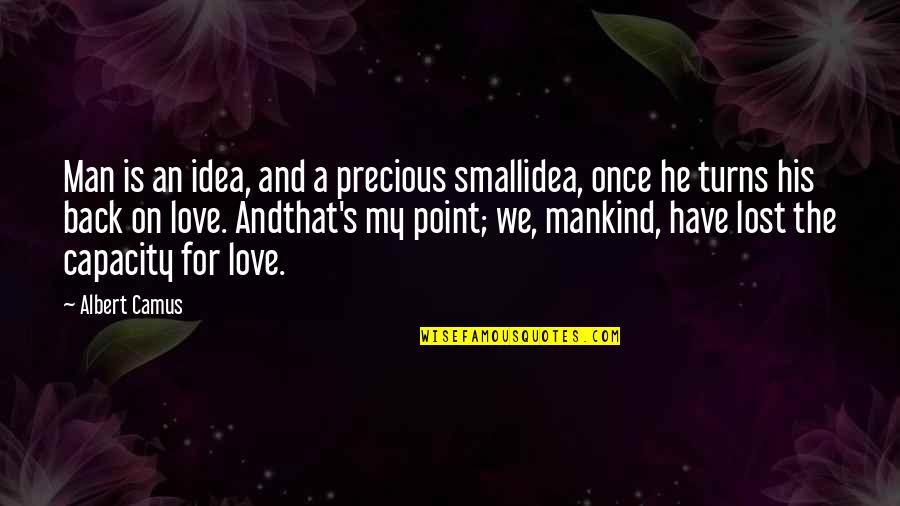 Love For Mankind Quotes By Albert Camus: Man is an idea, and a precious smallidea,