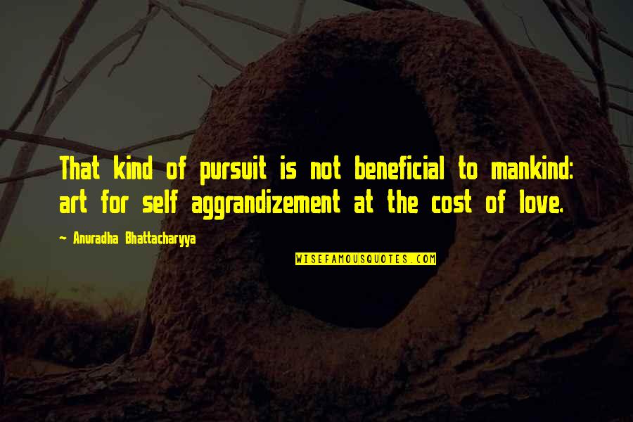 Love For Mankind Quotes By Anuradha Bhattacharyya: That kind of pursuit is not beneficial to