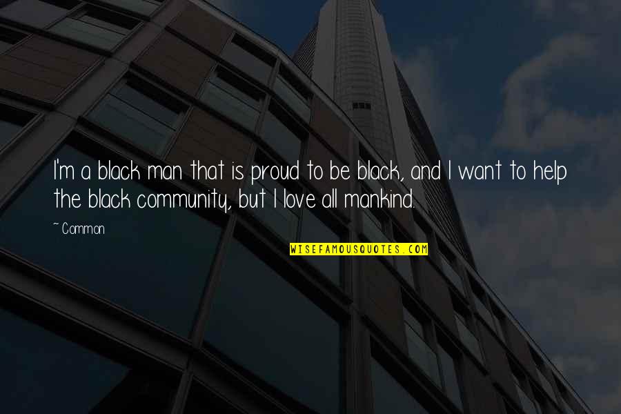 Love For Mankind Quotes By Common: I'm a black man that is proud to