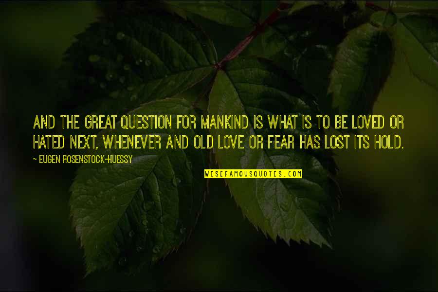 Love For Mankind Quotes By Eugen Rosenstock-Huessy: And the great question for mankind is what