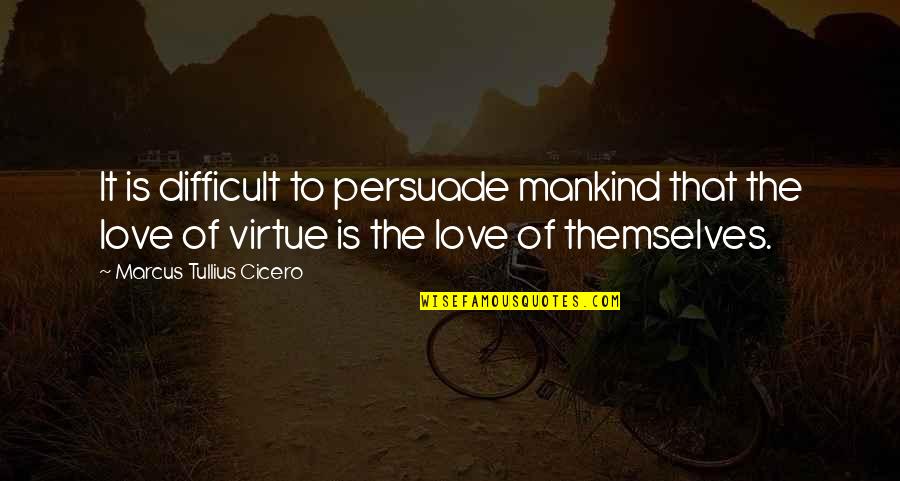 Love For Mankind Quotes By Marcus Tullius Cicero: It is difficult to persuade mankind that the