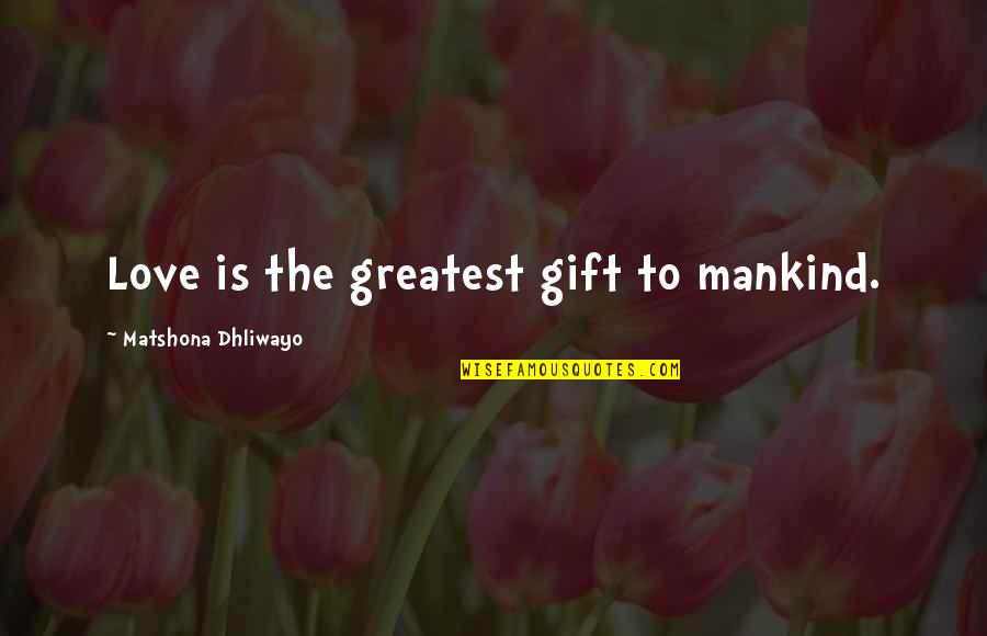 Love For Mankind Quotes By Matshona Dhliwayo: Love is the greatest gift to mankind.