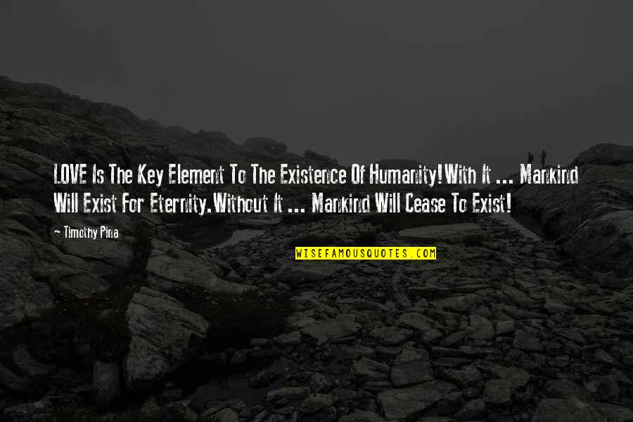 Love For Mankind Quotes By Timothy Pina: LOVE Is The Key Element To The Existence