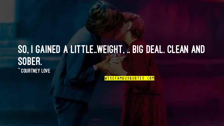 Love For Moh Speech Quotes By Courtney Love: So, I gained a little..weight, .. Big deal. Love For Moh Speech Quotes By Courtney Love: So, I gained a little..weight, .. Big deal.