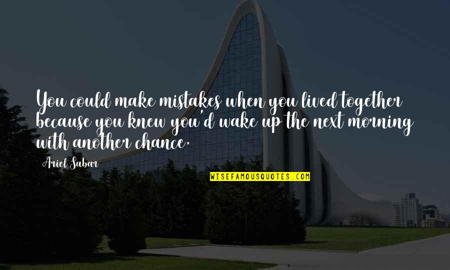 Love For Morning Quotes By Ariel Sabar: You could make mistakes when you lived together