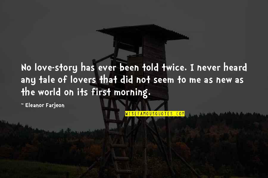 Love For Morning Quotes By Eleanor Farjeon: No love-story has ever been told twice. I