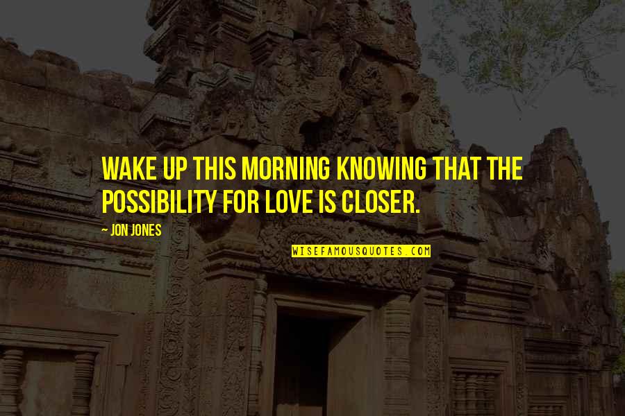 Love For Morning Quotes By Jon Jones: Wake up this morning knowing that the possibility