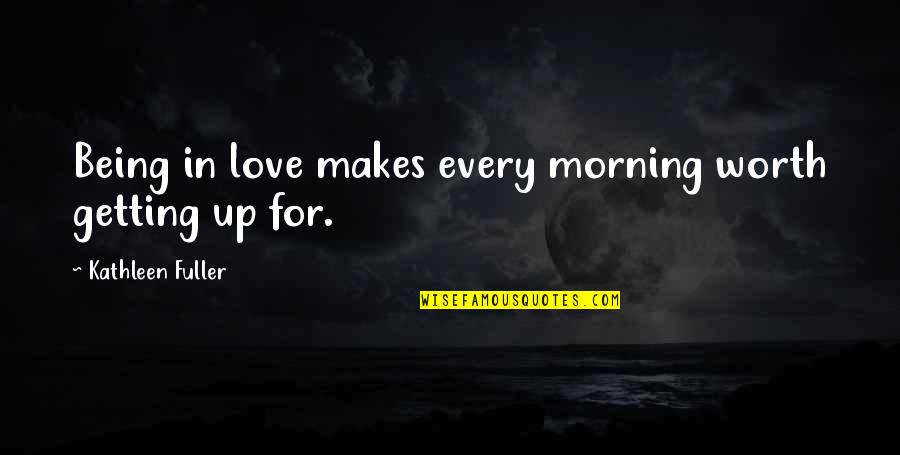 Love For Morning Quotes By Kathleen Fuller: Being in love makes every morning worth getting