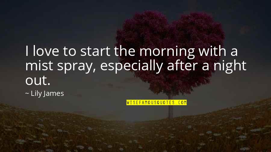Love For Morning Quotes By Lily James: I love to start the morning with a